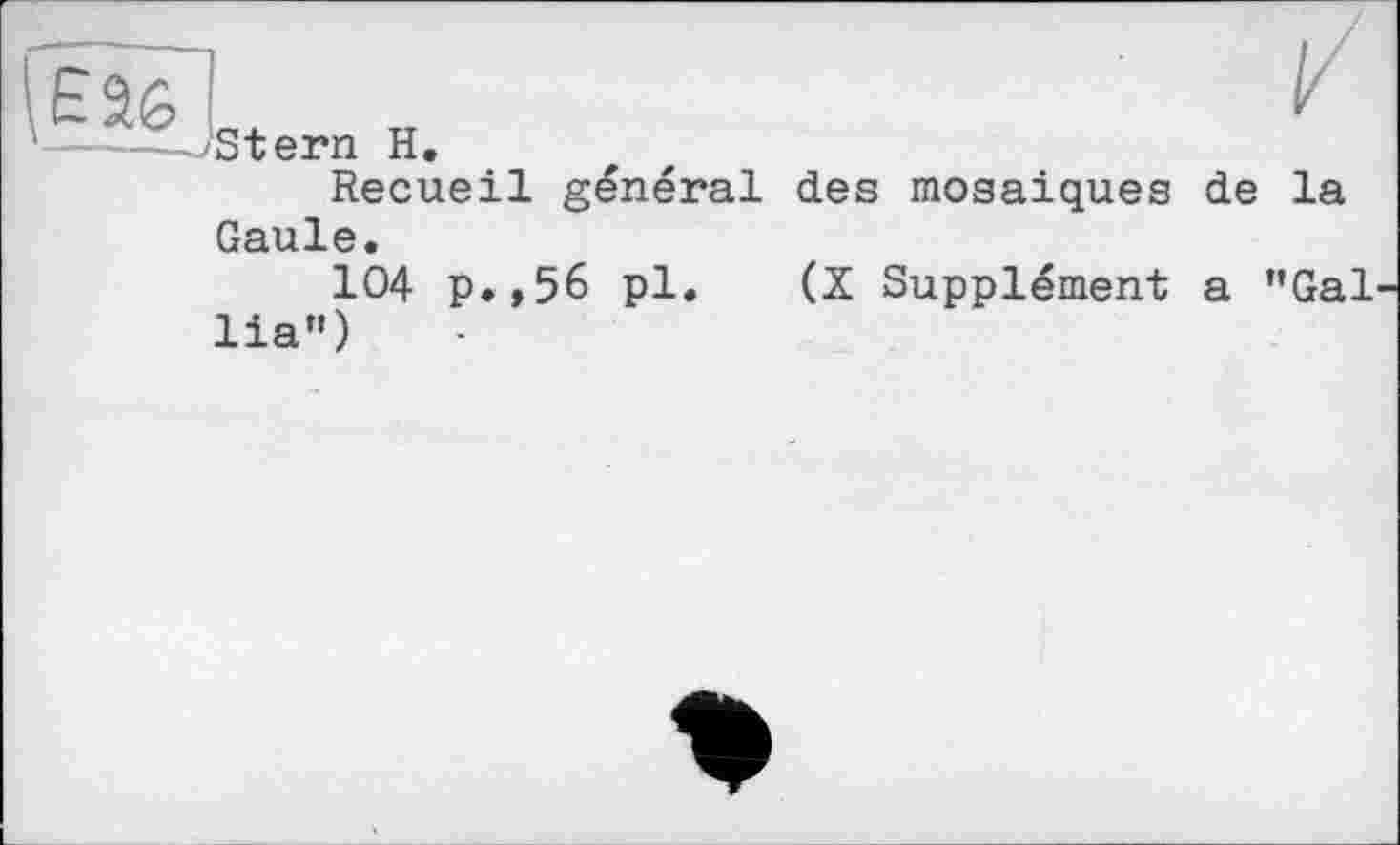 ﻿Stern H.
Recueil général des mosaïques de la Gaule.
104 p.,56 pl. (X Supplément a ”Gal lia”)